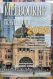 Melbourne Travel Guide 2025: A No-Nonsense Handbook: Must-see Attractions, Packing Essentials, Hidden Gems, Affordable stays, Culture-Filled Adventure and Melbourne’s Best-kept secrets