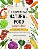 AMERICAN MIDWEST COOKING NATURAL FOOD : 100 Farm-to-Table Recipes from the Heart of the American Midwest
