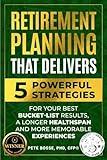 Retirement Planning That Delivers: 5 Powerful Strategies for Better Bucket-List Results, a Longer Healthspan, and More Memorable Experiences