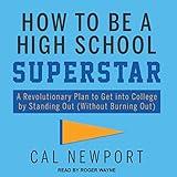 How to Be a High School Superstar: A Revolutionary Plan to Get into College by Standing Out (Without Burning Out)