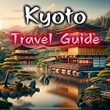 Kyoto Travel Guide: Insider Insights, Cultural Marvels and Essential Tips for Travelling to Japan