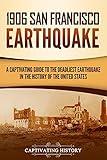 1906 San Francisco Earthquake: A Captivating Guide to the Deadliest Earthquake in the History of the United States (U.S. History)