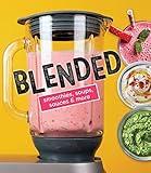 Blended: Smoothies, Soups, Sauces & More