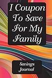 I Coupon To Save For My Family: Savings Journal, Diary, Notebook, Blank Book