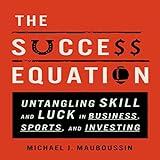 The Success Equation: Untangling Skill and Luck in Business, Sports, and Investing