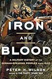 Iron and Blood: A Military History of the German-Speaking Peoples since 1500