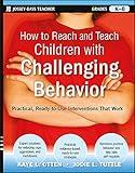 How to Reach and Teach Children with Challenging Behavior (K-8): Practical, Ready-to-Use Interventions That Work (J-B Ed: Reach and Teach)
