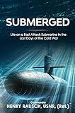 Submerged: Life on a Fast Attack Submarine in the Last Days of the Cold War