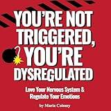You’re Not Triggered, You’re Dysregulated: Managing the Nervous System & Regulating Emotions