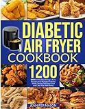 Diabetic Air Fryer Cookbook: 1200 Days of Mouthwatering & Easy Recipes to Manage Diabetes While Tasting Delicious Food and Care Your Well-Being