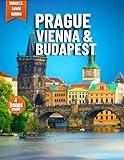 Prague, Vienna, and Budapest Travel Guide: Your Essential Guide to Prague, Vienna & Budapest—Stress-Free Planning, Smart Routes & Unforgettable Moments