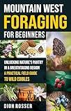 Mountain West Foraging for Beginners: Unlocking Nature’s Pantry in a Breathtaking Region – A Practical Field Guide to Wild Edibles