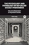 The Psychology and Pathology of So-called Occult Phenomena: Carl Jun's Dissertation on Psychiatric Studies (Grapevine Press)