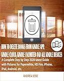 HOW TO DELETE BOOKS OFF KINDLE APP, KINDLE CLOUD, KINDLE UNLIMITED AND ALL KINDLE DEVICES: A Complete Step by Step 2020 latest Guide with Pictures for ... iPad, Android, etc. (KINDLE GUIDE SERIES)
