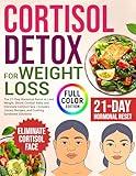 Cortisol Detox Diet: The 21-Day Hormonal Reset to Lose Weight, Shrink Cortisol Belly, and Eliminate Cortisol Face | Includes Juices, Recipes, and Cushing Syndrome Solutions (FULL COLOR EDITION)