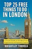 Top 25 Free Things to Do in London: A Travel Guide to the Best Free Experiences in England’s Capital (Discover for Less: City Travel Guides Book 2)