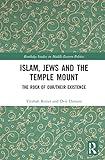 Islam, Jews and the Temple Mount: The Rock of Our/Their Existence (Routledge Studies in Middle Eastern Politics)