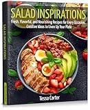 Salad Inspirations: Fresh, Flavorful, and Nourishing Recipes for Every Occasion. Creative Ideas to Liven Up Your Plate