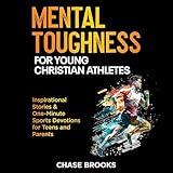 Mental Toughness for Young Christian Athletes: Inspirational Stories & One-Minute Sports Devotions for Teens and Parents