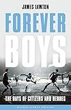 Forever Boys: The Days of Citizens and Heroes (Wisden Sports Writing)