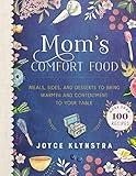 Mom's Comfort Food: Meals, Sides, and Desserts to Bring Warmth and Contentment to Your Table