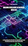 Building Intelligent AI Backends with MCP: A Developer’s Guide to Model Context Protocol Servers and Tool APIs