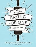 The Ultimate Baking for One Cookbook: 175 Super Easy Recipes Made Just for You (Ultimate for One Cookbooks Series)