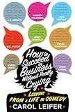 How to Succeed in Business Without Really Crying: Lessons From a Life in Comedy