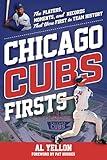 Chicago Cubs Firsts: The Players, Moments, and Records That Were First in Team History (Sports Team Firsts)