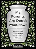 My Parents Are Dead: What Now?: A Panic-Free Guide to the Practicalities of Death