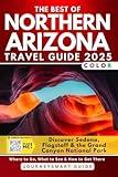 The Best of Northern Arizona Travel Guide: Discover Sedona, Flagstaff & the Grand Canyon National Park (FULL COLOR) (Arizona Travel Books)