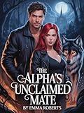 The Alpha's Unclaimed Mate: A Paranormal Werewolf, Vampire and Witches Romance Novel (Werewolf Shifter Romance Book 6)