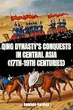 Qing Dynasty's Conquests in Central Asia (17th-19th centuries) (History of Chinese Wars)