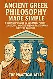 Ancient Greek Philosophy Made Simple: A Beginner’s Guide to Socrates, Plato, Aristotle, and the Wisdom That Shaped Western Thought (Half Hour Help: Philosophy & Religion Series)