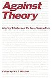 Against Theory: Literary Studies and the New Pragmatism (A Critical Inquiry Book)