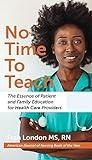 No Time to Teach: The Essence of Patient and Family Education for Health Care Providers