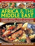 The Complete Illustrated Food and Cooking of Africa & The Middle East: A Fascinating Journey Through The Rich And Diverse Cuisines Of Morocco, Egypt, Ethiopia, Kenya, Nigeria, Turkey And Lebanon