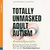 Totally Unmasked Adult Autism: 8 Neurodiverse Tools to Safely Unmask, Self-Advocate & Live with Joy on the Autism Spectrum (LiveWell Series)