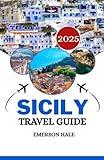 Sicily Travel Guide 2025: A Local’s Take on the Food, Sights, Hidden Gems and Practical Tips Every Traveler Needs