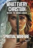 What Every Christian Needs to Know About Spiritual Warfare