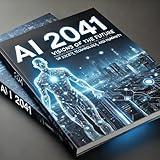 AI 2041:Visions of the Future: Exploring the Impact of Artificial Intelligence on Society, Technology, and Humanity (AI: How Superintelligence Will Shape the Future of Humanity)