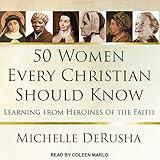 50 Women Every Christian Should Know: Learning from Heroines of the Faith