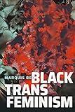 Black Trans Feminism (Black Outdoors: Innovations in the Poetics of Study)