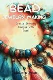 BEAD JEWELRY MAKING: Create Stunning Designs with Ease