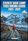 EVEREST BASE CAMP TREK HIKING GUIDE 2025 – 2026: Essential Tips, Navigation, Packing Lists, and Trail Details for Every Skill Level (Outdoor and Nature Travel Books)