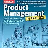 Product Management in Practice: A Real-World Guide to the Key Connective Role of the 21st Century