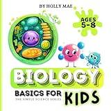 Biology Basics for Kids: Simple Science Series: For Ages 5 to 8 (The Simple Science Series)