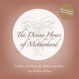 The Divine Hours of Motherhood - Lullabies and Prayers for Mothers and Babies