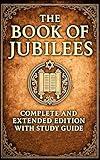 The Book of Jubilees Complete Edition: Restored and Formatted for Modern Readers with 10 Bonus Chapters, Historical Notes, Biblical References, and Study Guide.