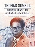 Thomas Sowell: Common Sense in a Senseless World